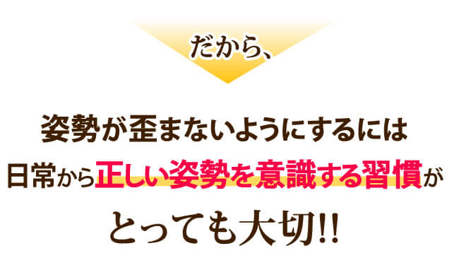 姿勢が歪まないようにするには日常から正しい姿勢を意識する習慣がとっても大切!!